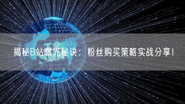 揭秘B站曝光秘诀：粉丝购买策略实战分享！