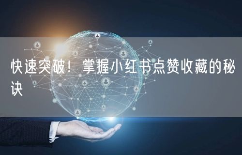 快速突破！掌握小红书点赞收藏的秘诀