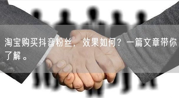 淘宝购买抖音粉丝，效果如何？一篇文章带你了解。