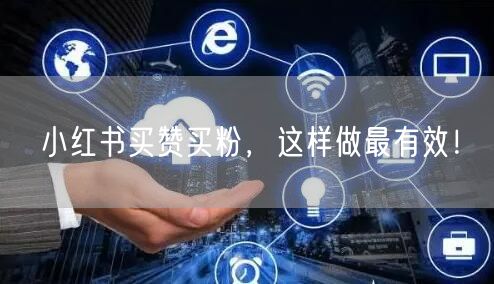 小红书买赞买粉，这样做最有效！