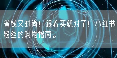 省钱又时尚！跟着买就对了！小红书粉丝的购物指南。