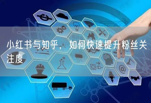 小红书与知乎，如何快速提升粉丝关注度