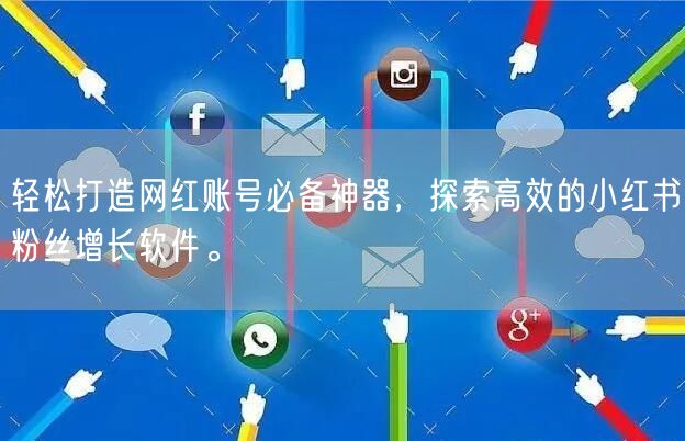 轻松打造网红账号必备神器，探索高效的小红书粉丝增长软件。