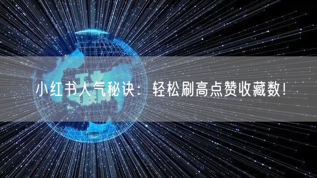 小红书人气秘诀：轻松刷高点赞收藏数！