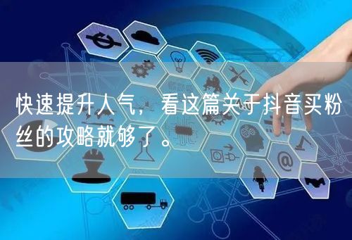 快速提升人气，看这篇关于抖音买粉丝的攻略就够了。